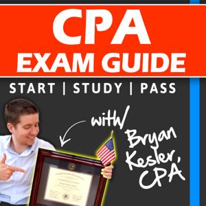 CPA Exam Guide Podcast | Learn How To Dominate The CPA Exam by Bryan Kesler, CPA