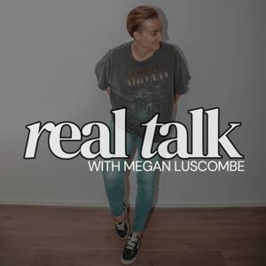 REAL TALK with Megan Luscombe by Megan Luscombe