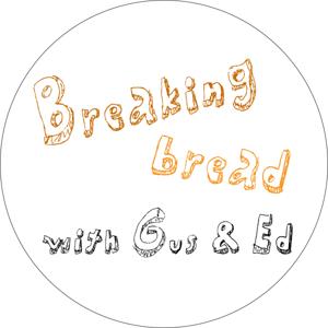 Breaking Bread With Gus & Ed Podcast