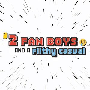 2 Fanboys and a Filthy Casual Podcast