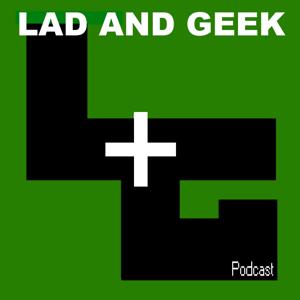 Lad And Geek Podcast