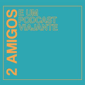 2 Amigos e um Podcast Viajante
