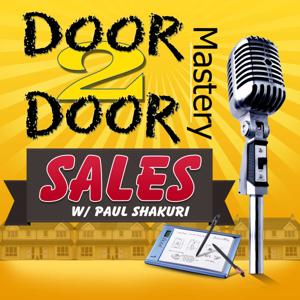 Door To Door Mastery Podcast by Paul Shakuri: Door To Door Sales Success Mastery Coach