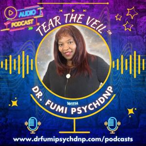 TEAR the VEIL™ with DR. FUMI, PSYCHDNP