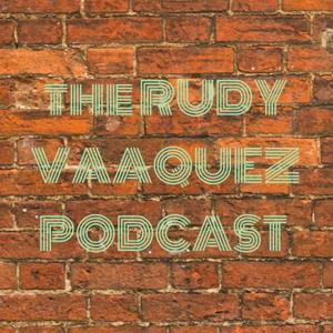 the RUDY VAAQUEZ PODCAST