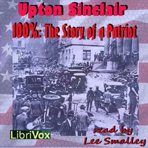 100%: The Story of a Patriot by Upton Sinclair (1878 - 1968)