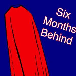 6 Months Behind Podcast