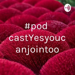 #podcastYesyoucanjointoo