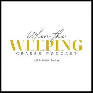 When the Weeping Ceases Podcast
