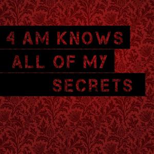 4 AM Knows All Of My Secrets