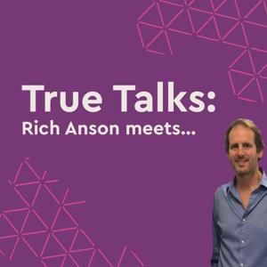 True Talks: Rich Anson meets...