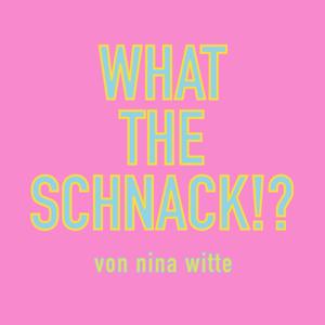 What The Schnack!? - der Podcast