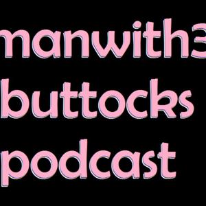 Manwith3Buttocks Podcast