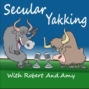 Secular Yakking with Robert and Amy