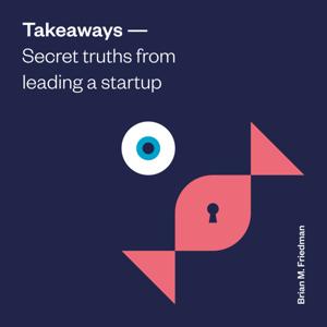 Takeaways: Secret Truths from Leading a Startup