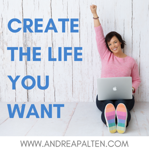 Create the Life You Want with Andrea Palten