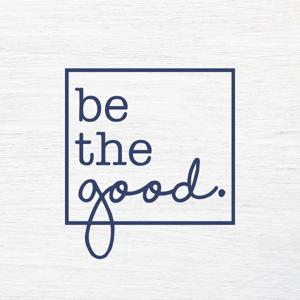 BE THE GOOD