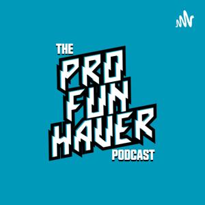 The Pro Fun haver Podcast