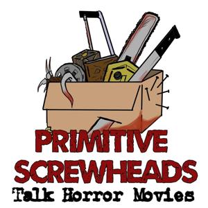 Primitive Screwheads Talk Horror Movies by Primitive Screwheads Talk Horror Movies