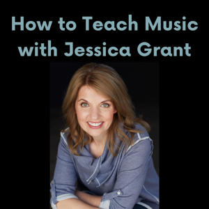 How To Teach Music with Jessica Grant by Jessica Grant