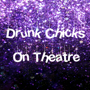 Drunk Chicks on Theatre