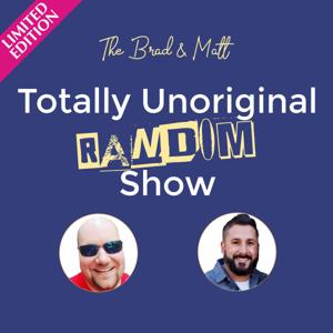 The Brad & Matt Limited Edition Totally Unoriginal Random Show