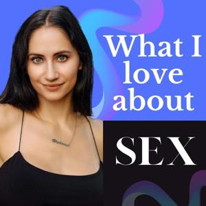 What I Love About Sex by Stephanie Ganowski