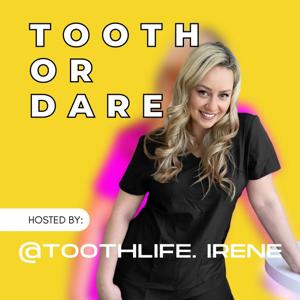 Tooth or Dare Podcast by Irene Iancu @Toothlife.Irene