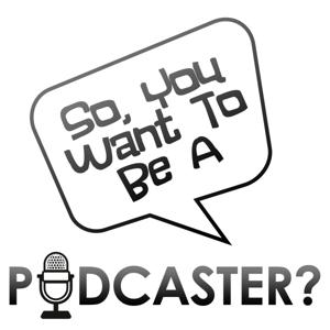 So You Want to be a Podcaster