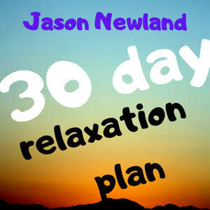 30 day RELAXATION PLAN podcast (2011) - Jason Newland