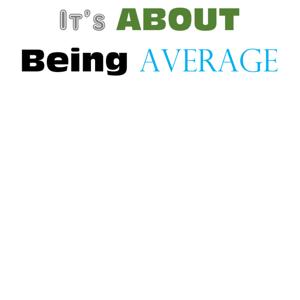 It's About Being Average