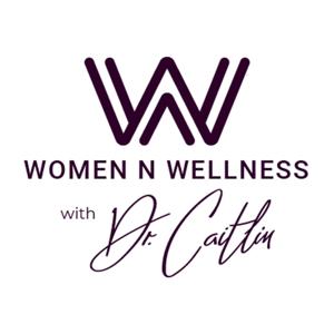 Women N Wellness with Dr. Caitlin