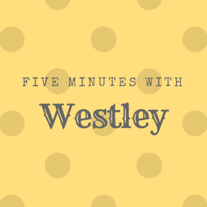 Five Minutes with Westley