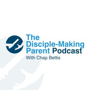 The Disciple-Making Parent by Chap Bettis