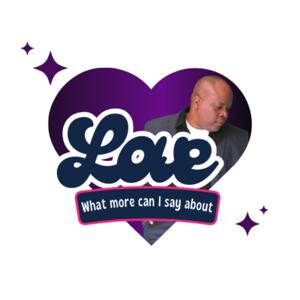 What more can I say about love?