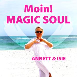 SMILE - 'Moin! MAGIC SOUL' Glücklich in die Neue Welt mit Annett & Seele ISIE by Annett Burmester - MAGIC SOUL CHANNEL d. Neuen Zeit - Die Seelenexpertin & Visionärin für unsere Neue Welt (Seelenplan, Seelenpartner, Seelenaufgabe, Selbstermächtigung, Manifestieren)