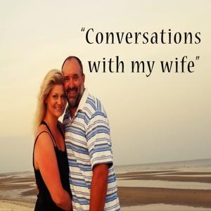Conversations with my wife!