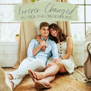 Forever Changed with Nick & Chelsea by Nick & Chelsea Hurst