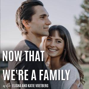 Now That We're A Family by Elisha and Katie Voetberg