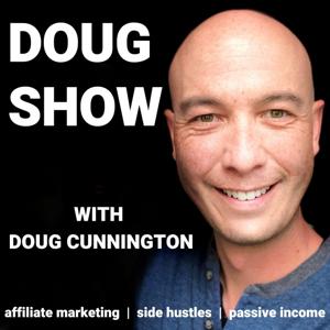 Affiliate Marketing & Side Hustles on the Doug.Show by Doug Cunnington, PMP