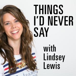 Things I'd Never Say with Lindsey Lewis