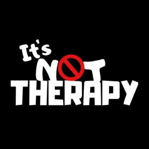 It's Not Therapy