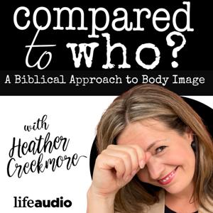 Compared to Who? Body Image for Christian Women by Heather Creekmore - Christian Body Image Author and Speaker