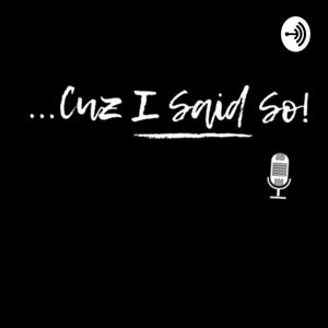 "... Cuz I Said So!"