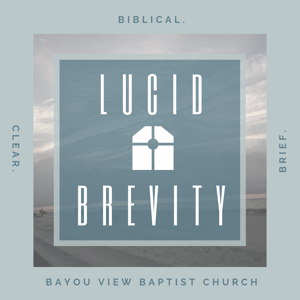 Lucid Brevity - Bayou View Baptist Church