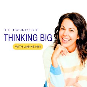 The Business of Thinking Big by Lianne Kim