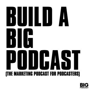 Build a Big Podcast - Marketing for Podcasters (A Podcast on Podcasting) by Big Podcast