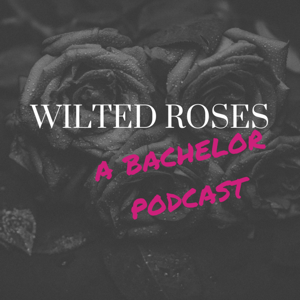 Wilted Roses: A Bachelor Podcast