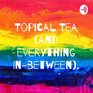 Topical Tea (and everything In-between).