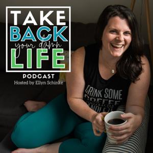 The Take Back Your Damn Life Podcast